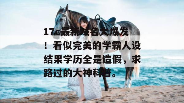 17c最新域名大爆发!看似完美的学霸人设结果学历全是造假,求路过的大神科普。